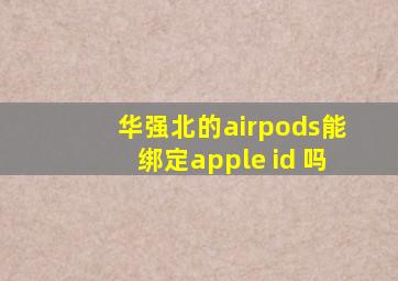 华强北的airpods能绑定apple id 吗